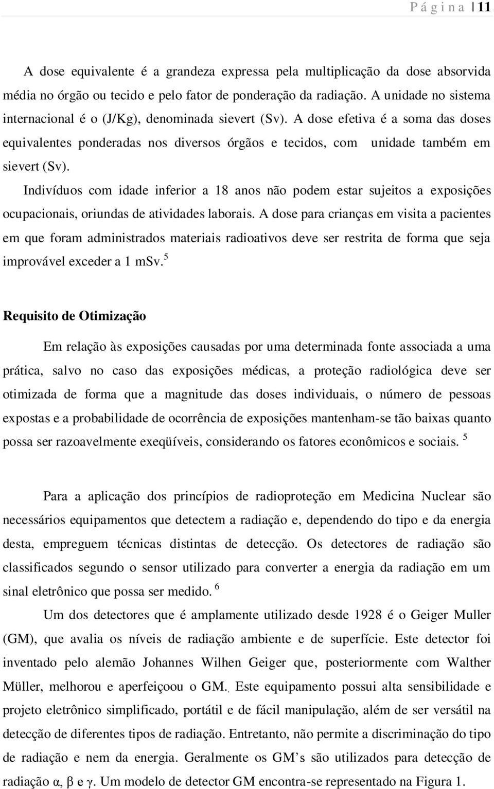 Indivíduos com idade inferior a 18 anos não podem estar sujeitos a exposições ocupacionais, oriundas de atividades laborais.