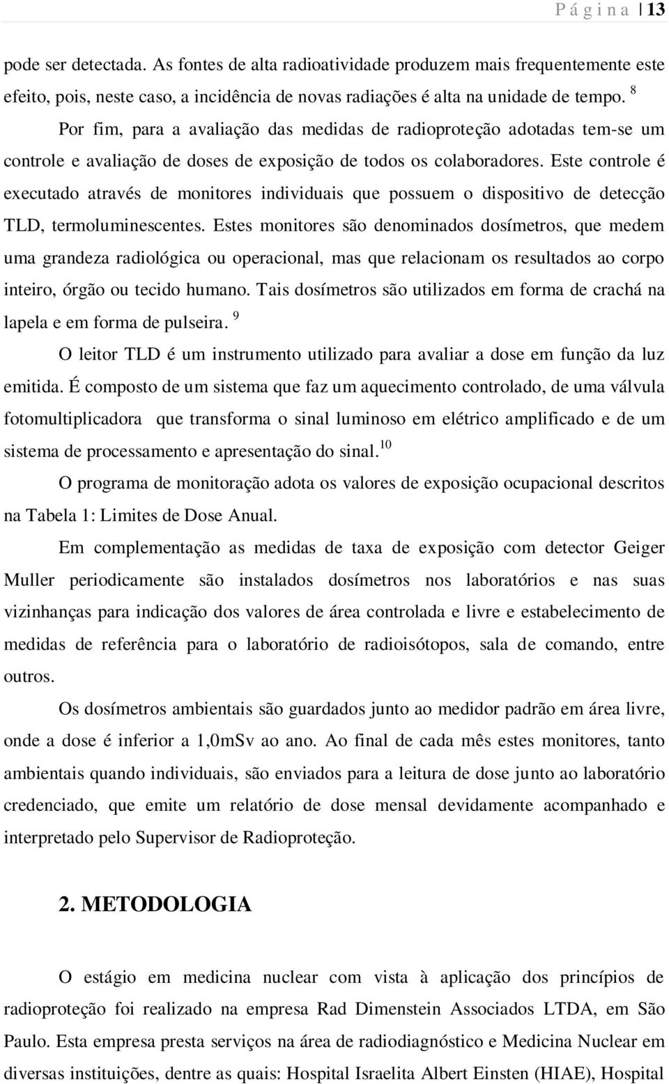 Este controle é executado através de monitores individuais que possuem o dispositivo de detecção TLD, termoluminescentes.