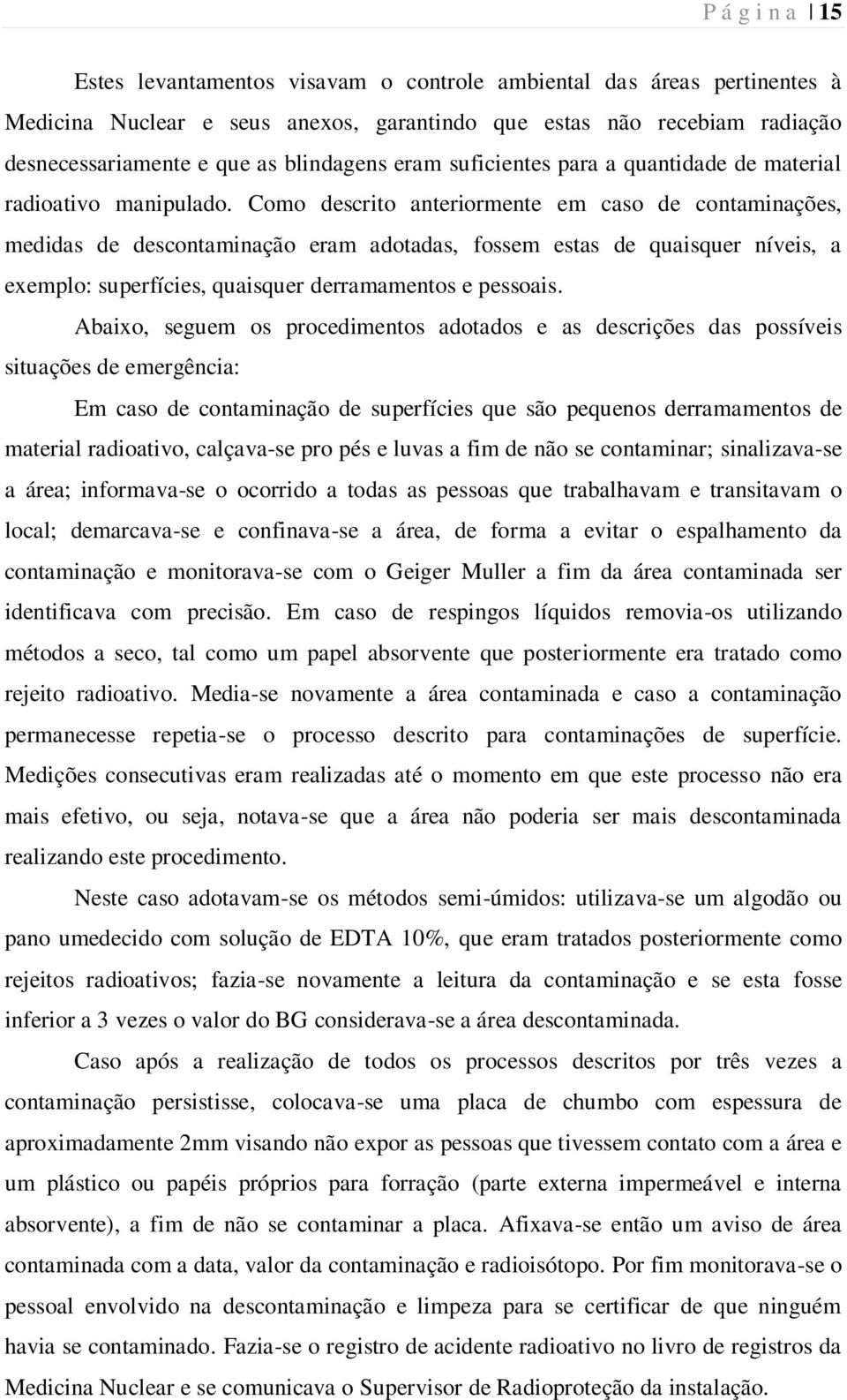 Como descrito anteriormente em caso de contaminações, medidas de descontaminação eram adotadas, fossem estas de quaisquer níveis, a exemplo: superfícies, quaisquer derramamentos e pessoais.