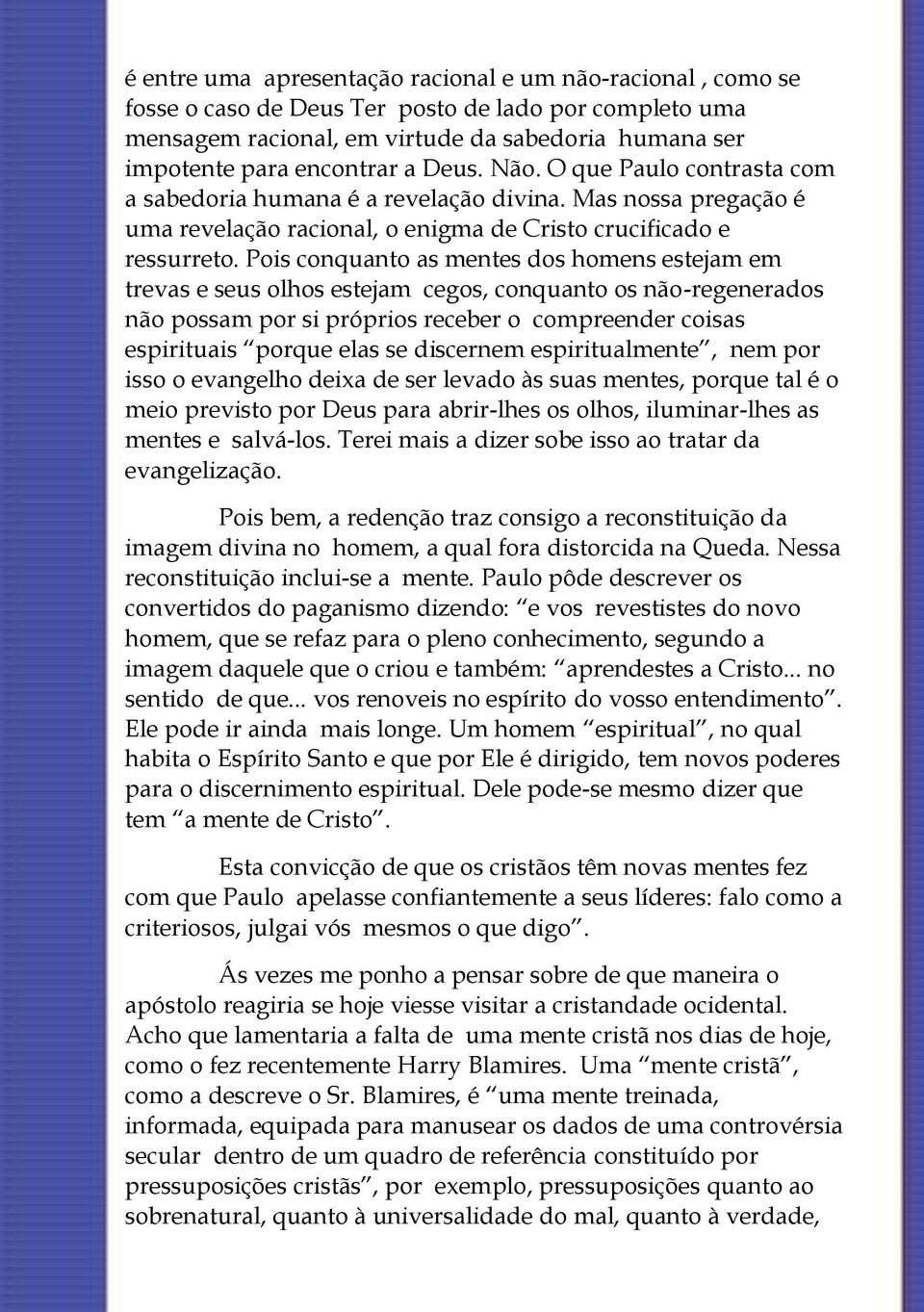 Pois conquanto as mentes dos homens estejam em trevas e seus olhos estejam cegos, conquanto os não-regenerados não possam por si próprios receber o compreender coisas espirituais porque elas se