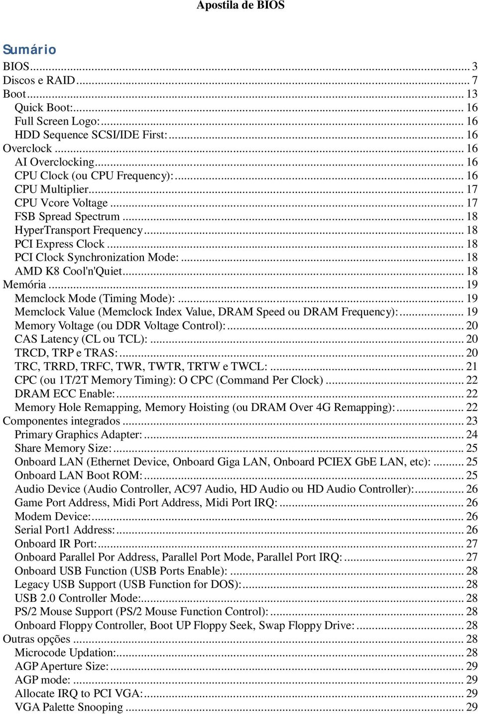 .. 18 AMD K8 Cool'n'Quiet... 18 Memória... 19 Memclock Mode (Timing Mode):... 19 Memclock Value (Memclock Index Value, DRAM Speed ou DRAM Frequency):... 19 Memory Voltage (ou DDR Voltage Control):.