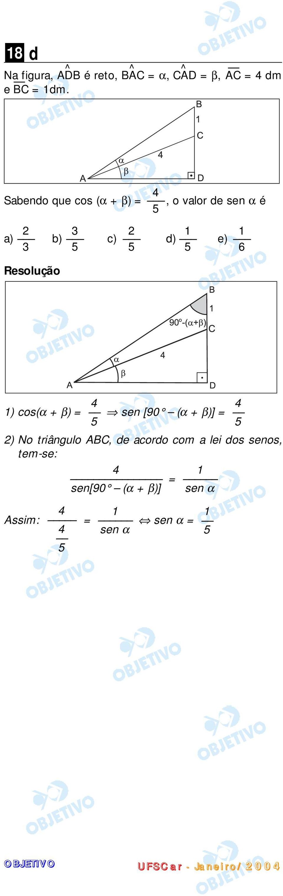 1 6 4 4 1) cos(α + β) = sen [90 (α + β)] = 5 5 2) No triângulo ABC, de acordo