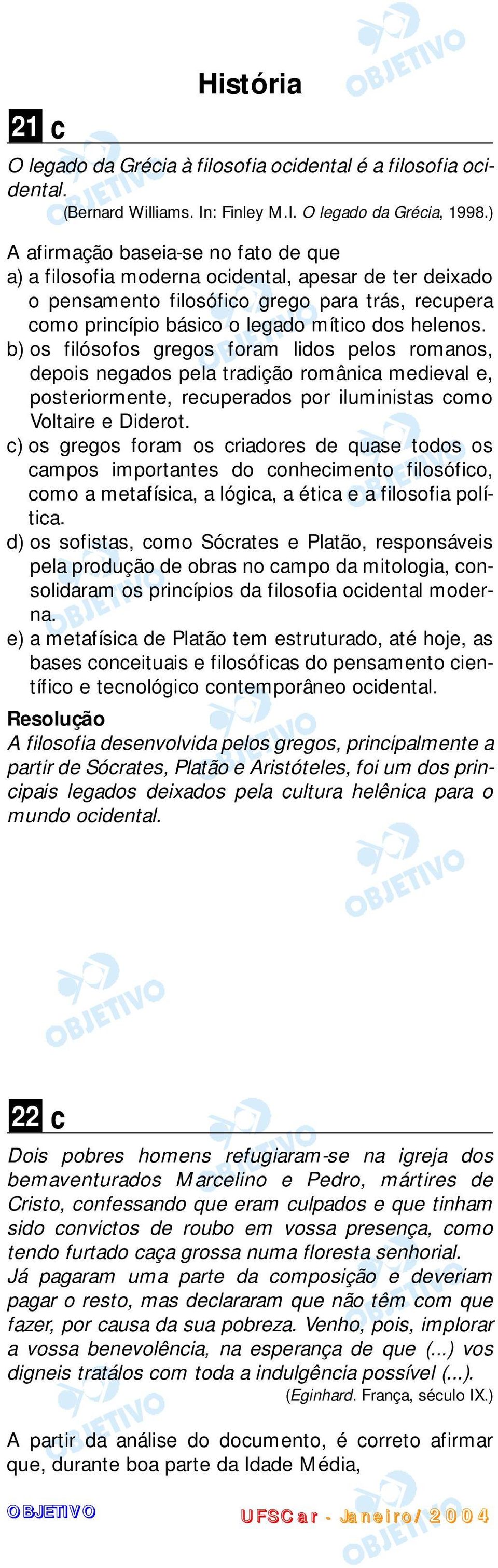 b) os filósofos gregos foram lidos pelos romanos, depois negados pela tradição românica medieval e, posteriormente, recuperados por iluministas como Voltaire e Diderot.