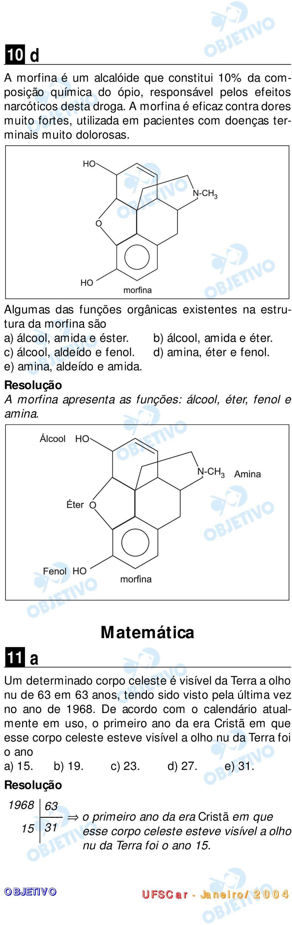 Algumas das funções orgânicas existentes na estrutura da morfina são a) álcool, amida e éster. b) álcool, amida e éter. c) álcool, aldeído e fenol. d) amina, éter e fenol. e) amina, aldeído e amida.