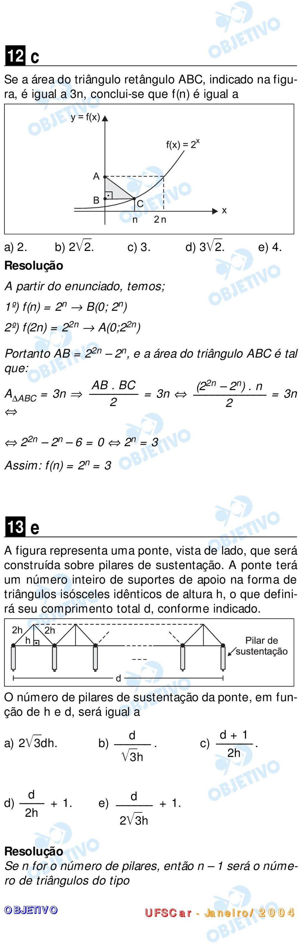 n = 3n 2 2 2 2n 2 n 6 = 0 2 n = 3 Assim: f(n) = 2 n = 3 13 e A figura representa uma ponte, vista de lado, que será construída sobre pilares de sustentação.