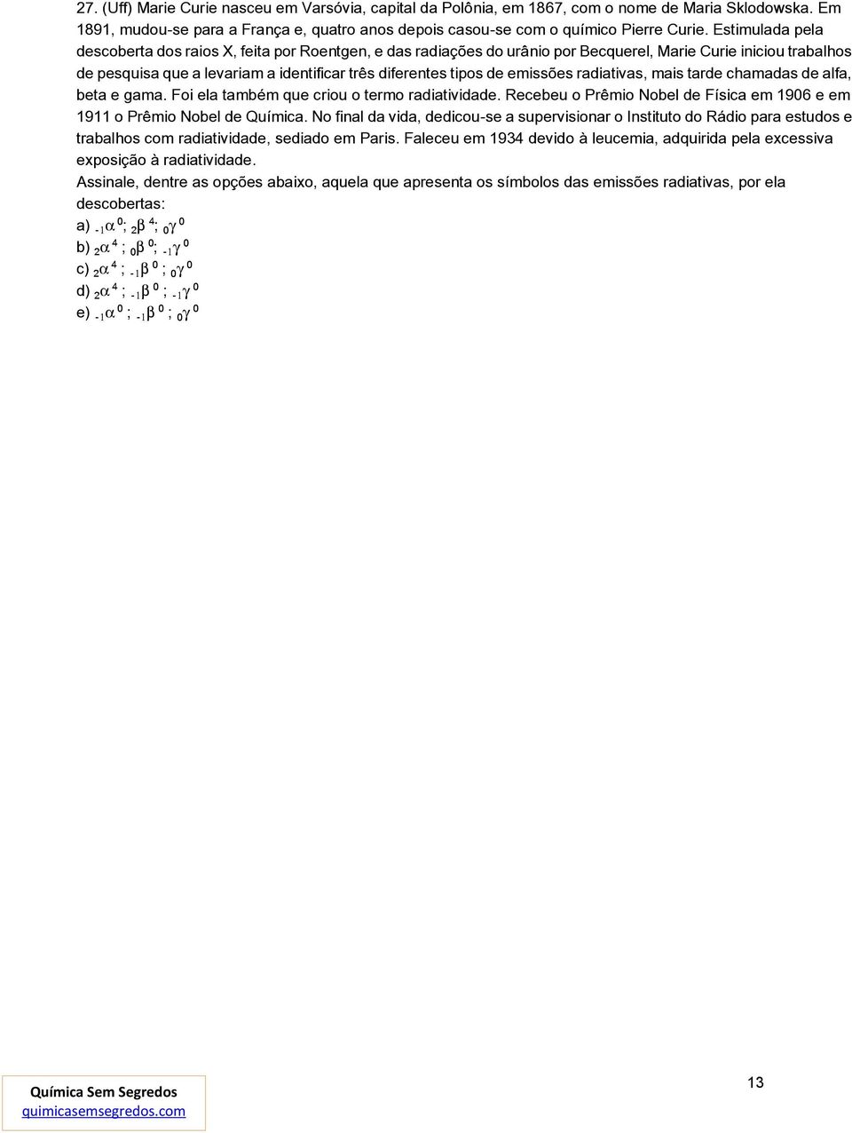 emissões radiativas, mais tarde chamadas de alfa, beta e gama. Foi ela também que criou o termo radiatividade. Recebeu o Prêmio Nobel de Física em 1906 e em 1911 o Prêmio Nobel de Química.