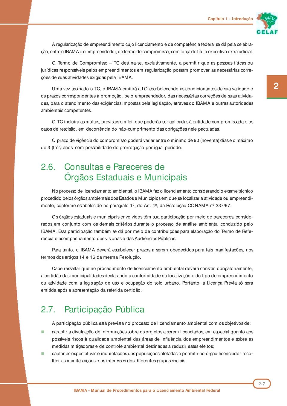 O Termo de Compromisso TC destina-se, exclusivamente, a permitir que as pessoas físicas ou jurídicas responsáveis pelos empreendimentos em regularização possam promover as necessárias correções de