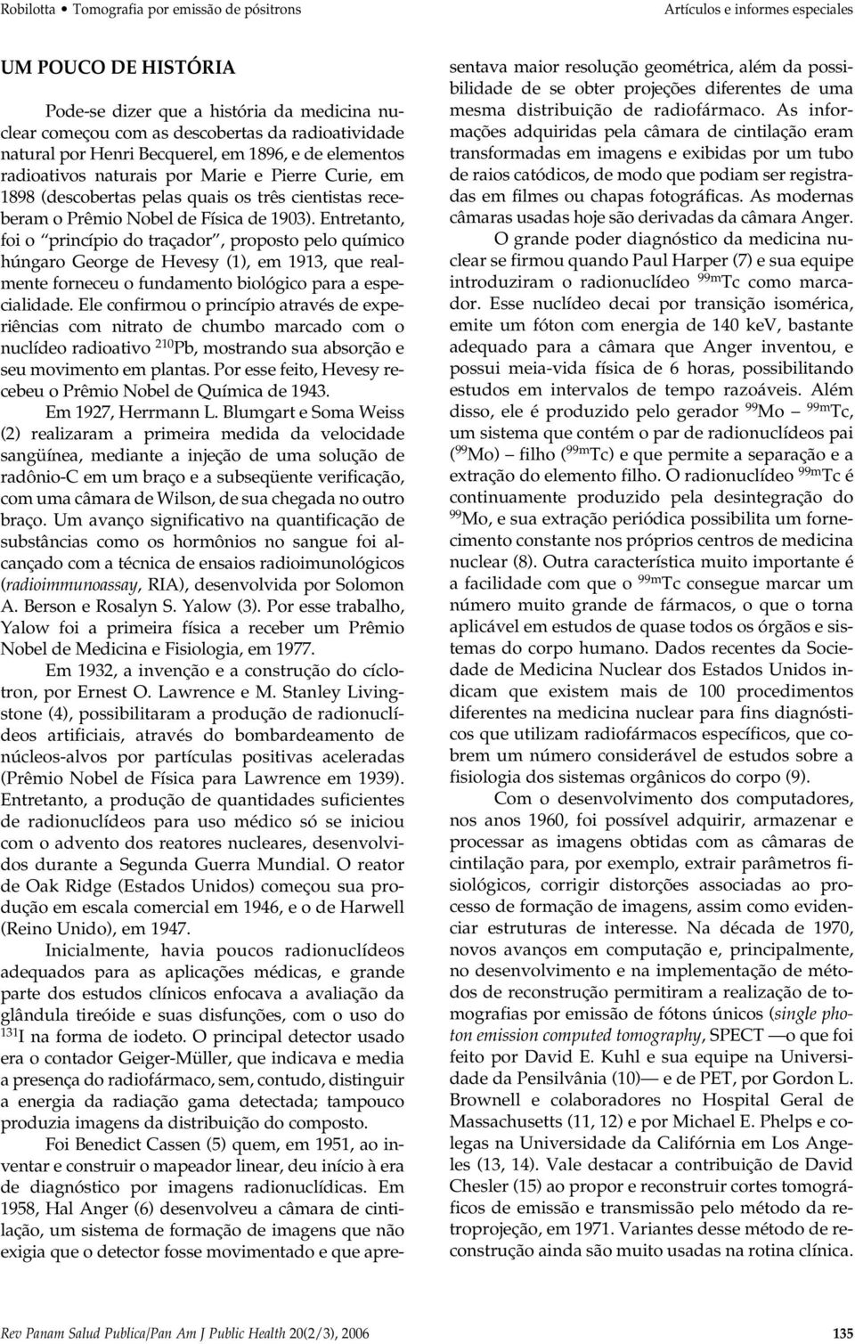 Entretanto, foi o princípio do traçador, proposto pelo químico húngaro George de Hevesy (1), em 1913, que realmente forneceu o fundamento biológico para a especialidade.