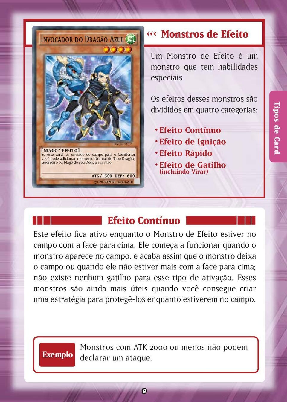 ATK / DEF / ATK / 1500 DEF/ 600 Os efeitos desses monstros são divididos em quatro categorias: Efeito Contínuo Efeito de Ignição Efeito Rápido Efeito de Gatilho (incluindo Virar) Tipos de Card Efeito