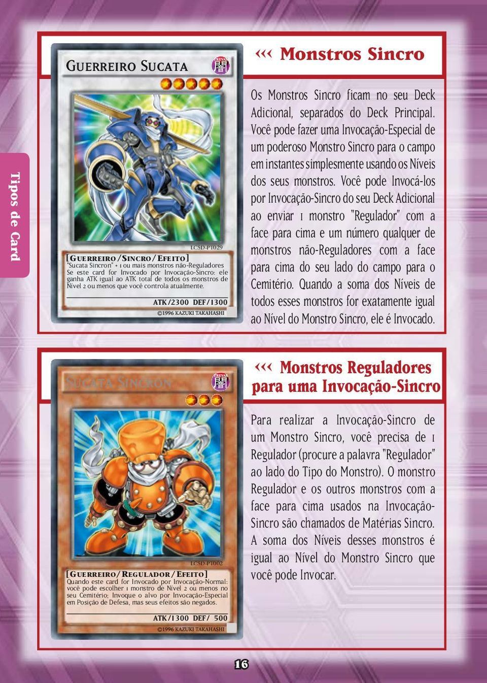 / DEF / ATK / 2300 DEF/ 1300 <<< Monstros Sincro Os Monstros Sincro ficam no seu Deck Adicional, separados do Deck Principal.