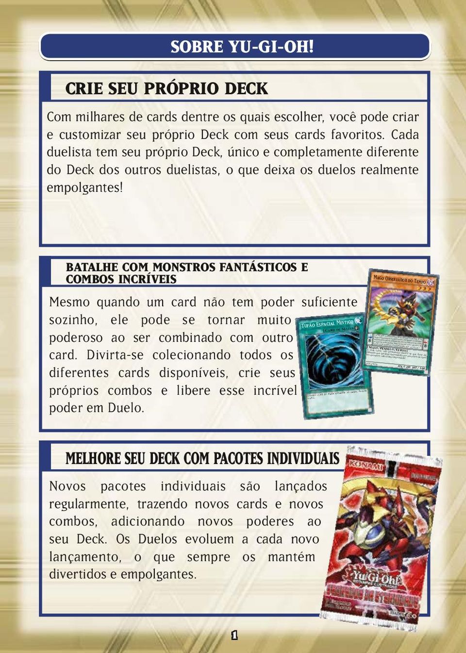 BATALHE COM MONSTROS FANTÁSTICOS E COMBOS INCRÍVEIS Mesmo quando um card não tem poder suficiente sozinho, ele pode se tornar muito poderoso ao ser combinado com outro card.