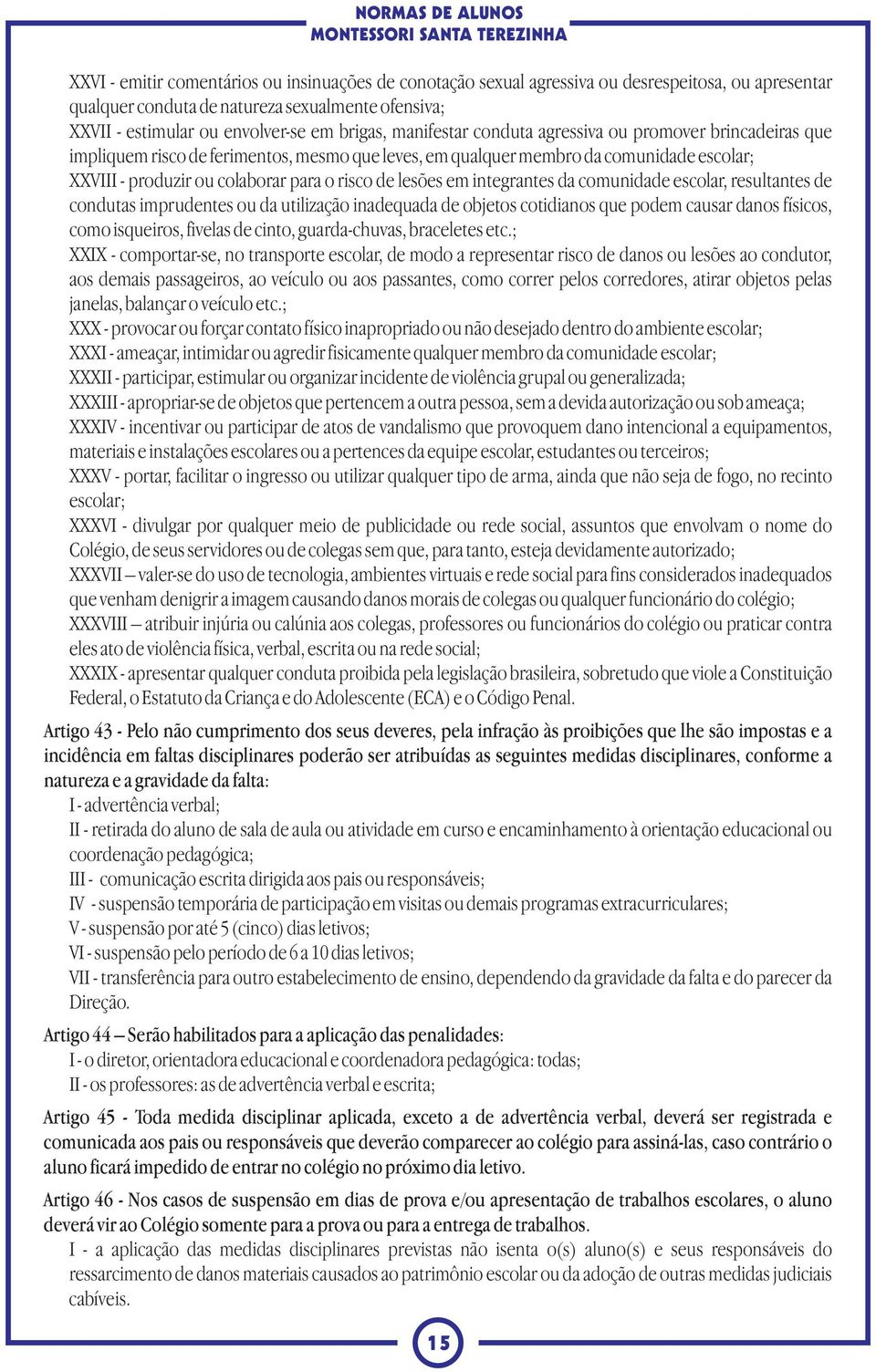 lesões em integrantes da comunidade escolar, resultantes de condutas imprudentes ou da utilização inadequada de objetos cotidianos que podem causar danos físicos, como isqueiros, fivelas de cinto,