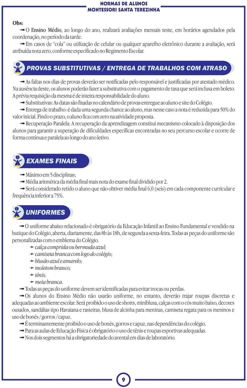 PROVAS SUBSTITUTIVAS / ENTREGA DE TRABALHOS COM ATRASO ß As faltas nos dias de provas deverão ser notificadas pelo responsável e justificadas por atestado médico.