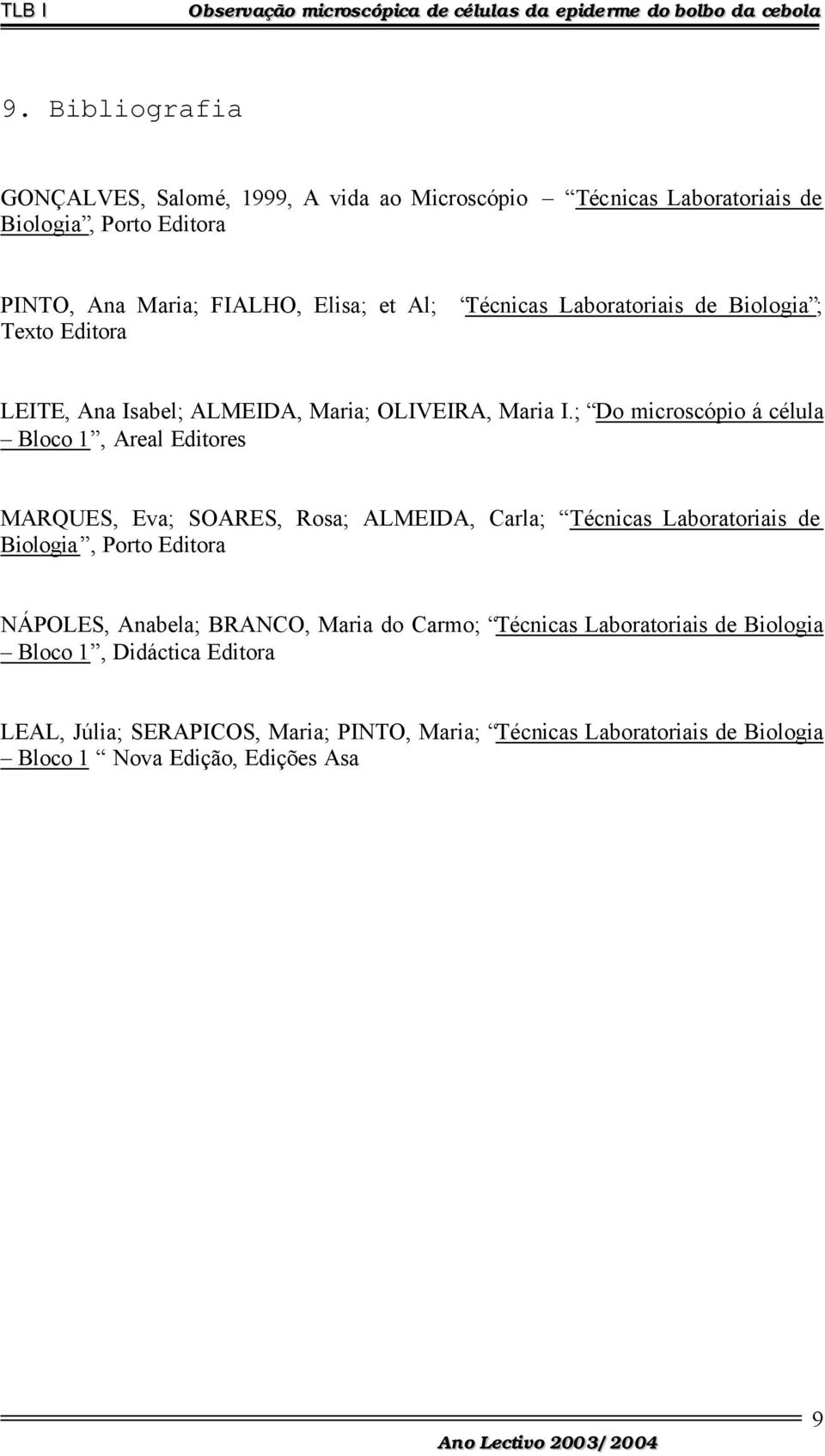 ; Do microscópio á célula Bloco 1, Areal Editores MARQUES, Eva; SOARES, Rosa; ALMEIDA, Carla; Técnicas Laboratoriais de Biologia, Porto Editora NÁPOLES,