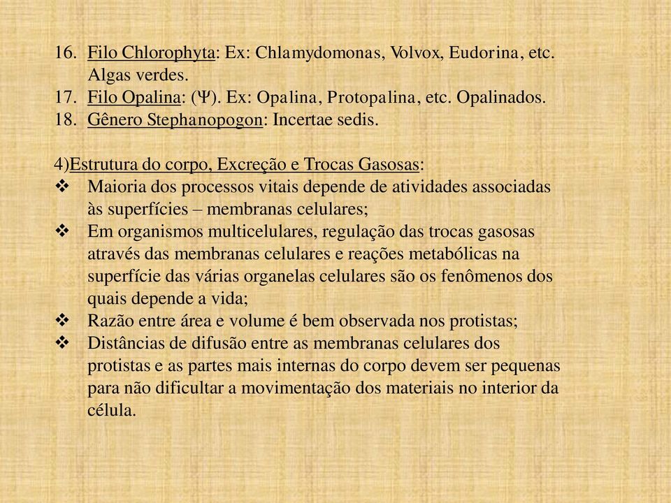 trocas gasosas através das membranas celulares e reações metabólicas na superfície das várias organelas celulares são os fenômenos dos quais depende a vida; Razão entre área e volume é bem