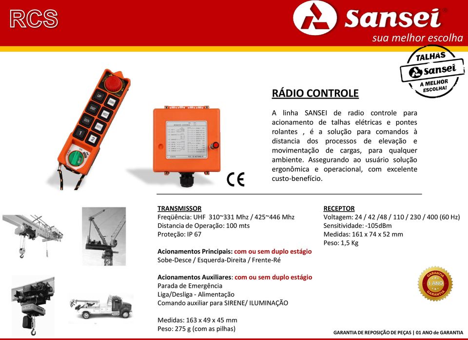 TRANSMISSOR Freqüência: UHF 310~331 Mhz / 425~446 Mhz Distancia de Operação: 100 mts Proteção: IP 67 Acionamentos Principais: com ou sem duplo estágio Sobe-Desce / Esquerda-Direita / Frente-Ré