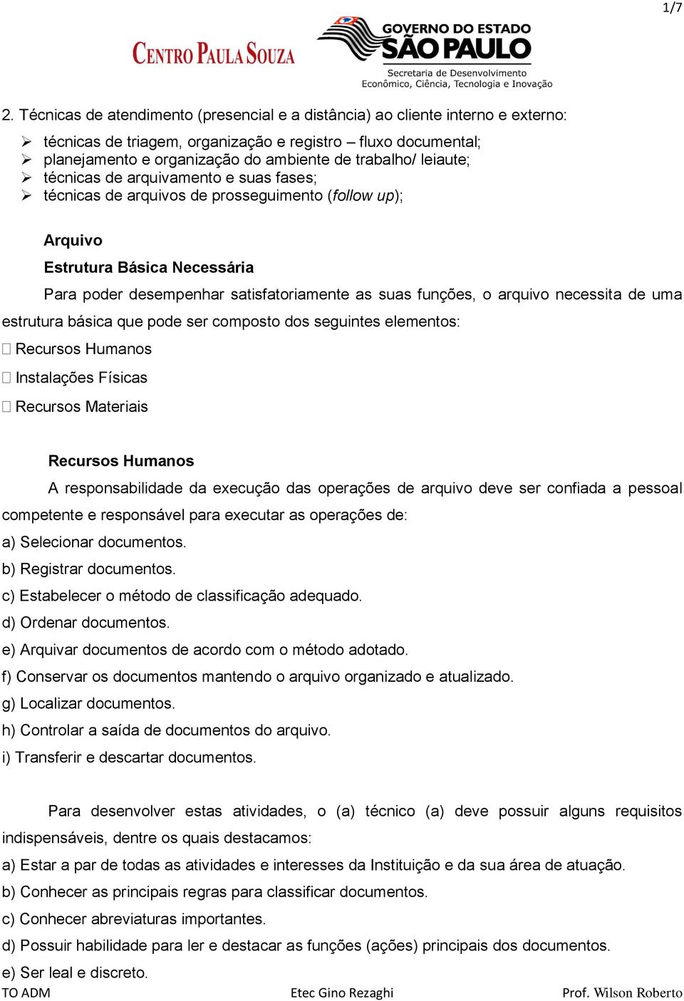 leiaute; técnicas de arquivamento e suas fases; técnicas de arquivos de prosseguimento (follow up); Arquivo Estrutura Básica Necessária Para poder desempenhar satisfatoriamente as suas funções, o