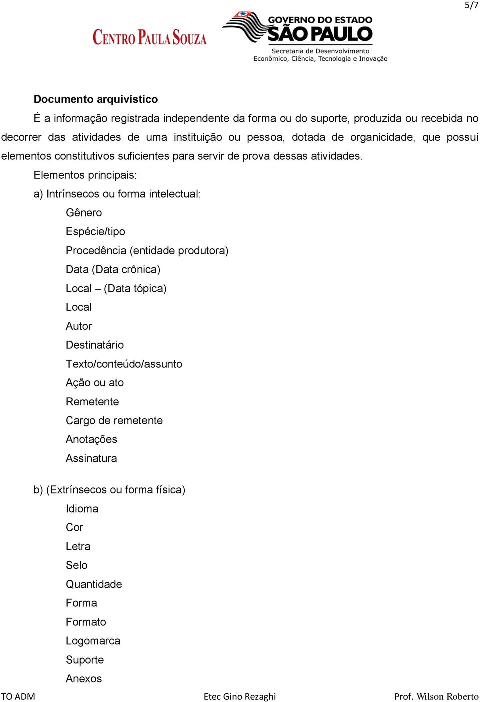 Elementos principais: a) Intrínsecos ou forma intelectual: Gênero Espécie/tipo Procedência (entidade produtora) Data (Data crônica) Local (Data tópica) Local