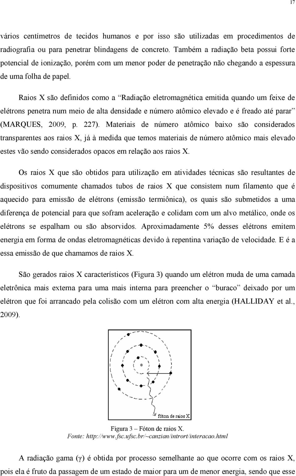 Raios X são definidos como a Radiação eletromagnética emitida quando um feixe de elétrons penetra num meio de alta densidade e número atômico elevado e é freado até parar (MARQUES, 2009, p. 227).