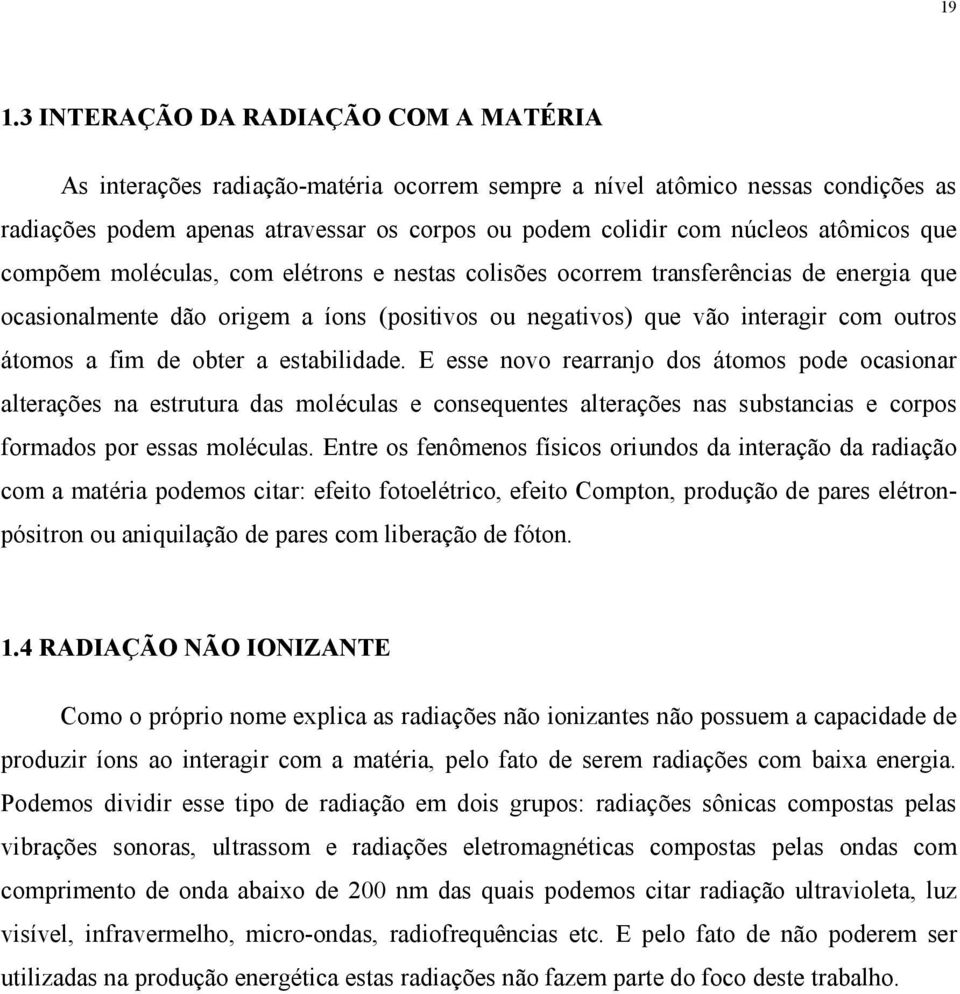 fim de obter a estabilidade. E esse novo rearranjo dos átomos pode ocasionar alterações na estrutura das moléculas e consequentes alterações nas substancias e corpos formados por essas moléculas.