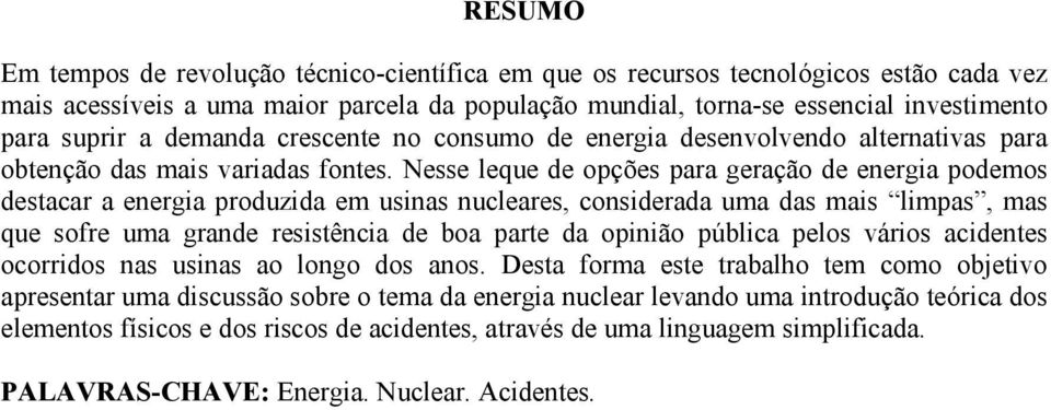 Nesse leque de opções para geração de energia podemos destacar a energia produzida em usinas nucleares, considerada uma das mais limpas, mas que sofre uma grande resistência de boa parte da opinião