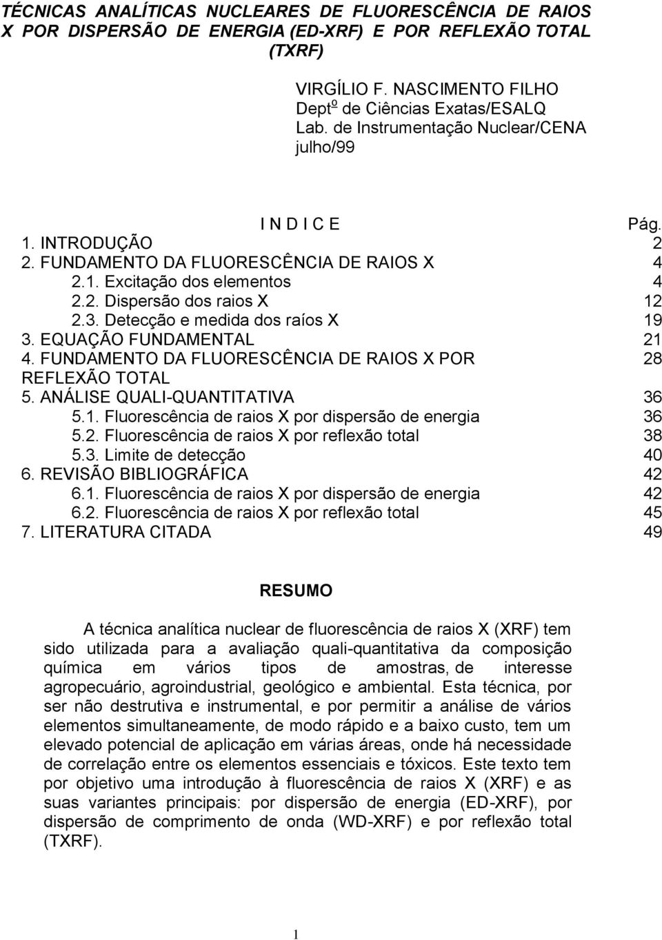 Detecção e medida dos raíos X 19 3. EQUAÇÃO FUNDAMENTAL 21 4. FUNDAMENTO DA FLUORESCÊNCIA DE RAIOS X POR 28 REFLEXÃO TOTAL 5. ANÁLISE QUALI-QUANTITATIVA 36 5.1. Fluorescência de raios X por dispersão de energia 36 5.