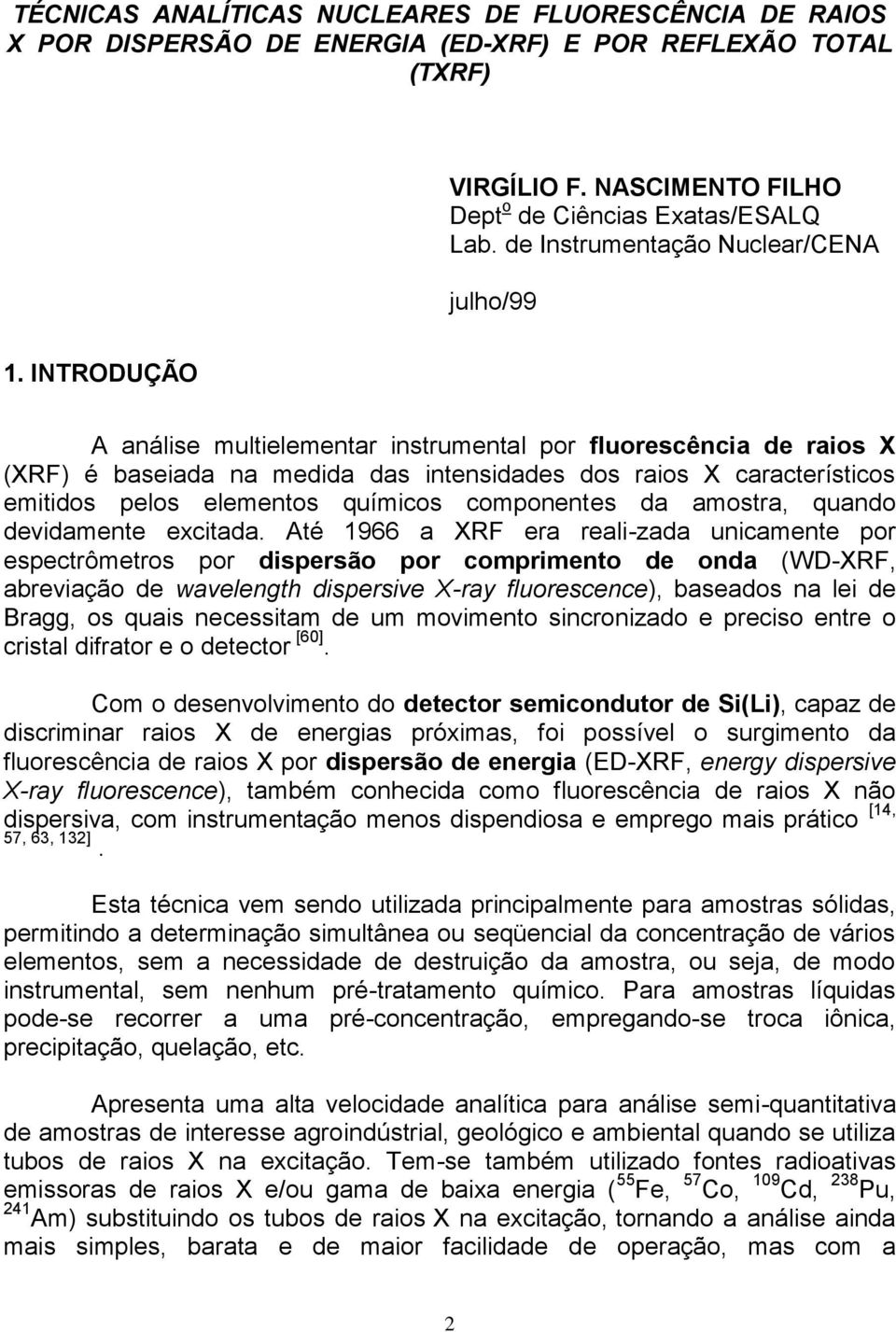 INTRODUÇÃO A análise multielementar instrumental por fluorescência de raios X (XRF) é baseiada na medida das intensidades dos raios X característicos emitidos pelos elementos químicos componentes da