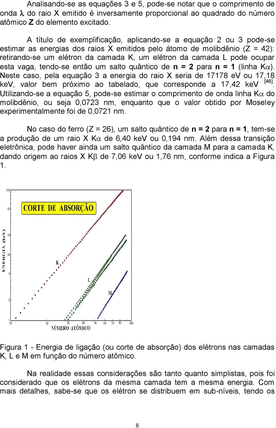 L pode ocupar esta vaga, tendo-se então um salto quântico de n = 2 para n = 1 (linha K ).