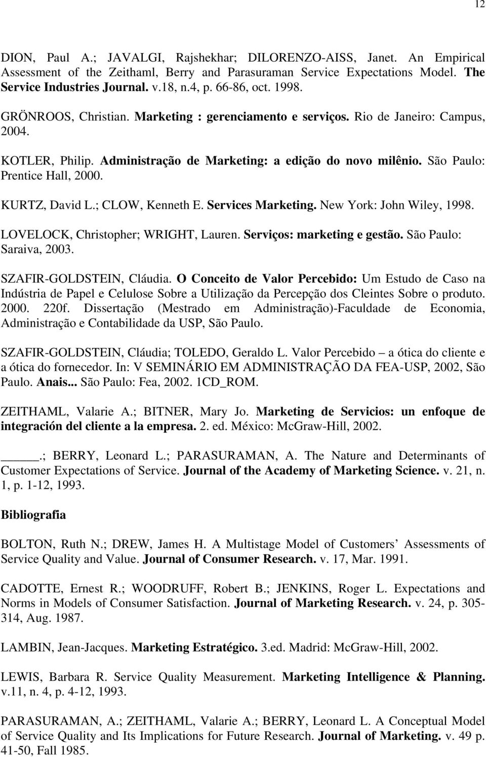 São Paulo: Prentice Hall, 2000. KURTZ, David L.; CLOW, Kenneth E. Services Marketing. New York: John Wiley, 1998. LOVELOCK, Christopher; WRIGHT, Lauren. s: marketing e gestão.