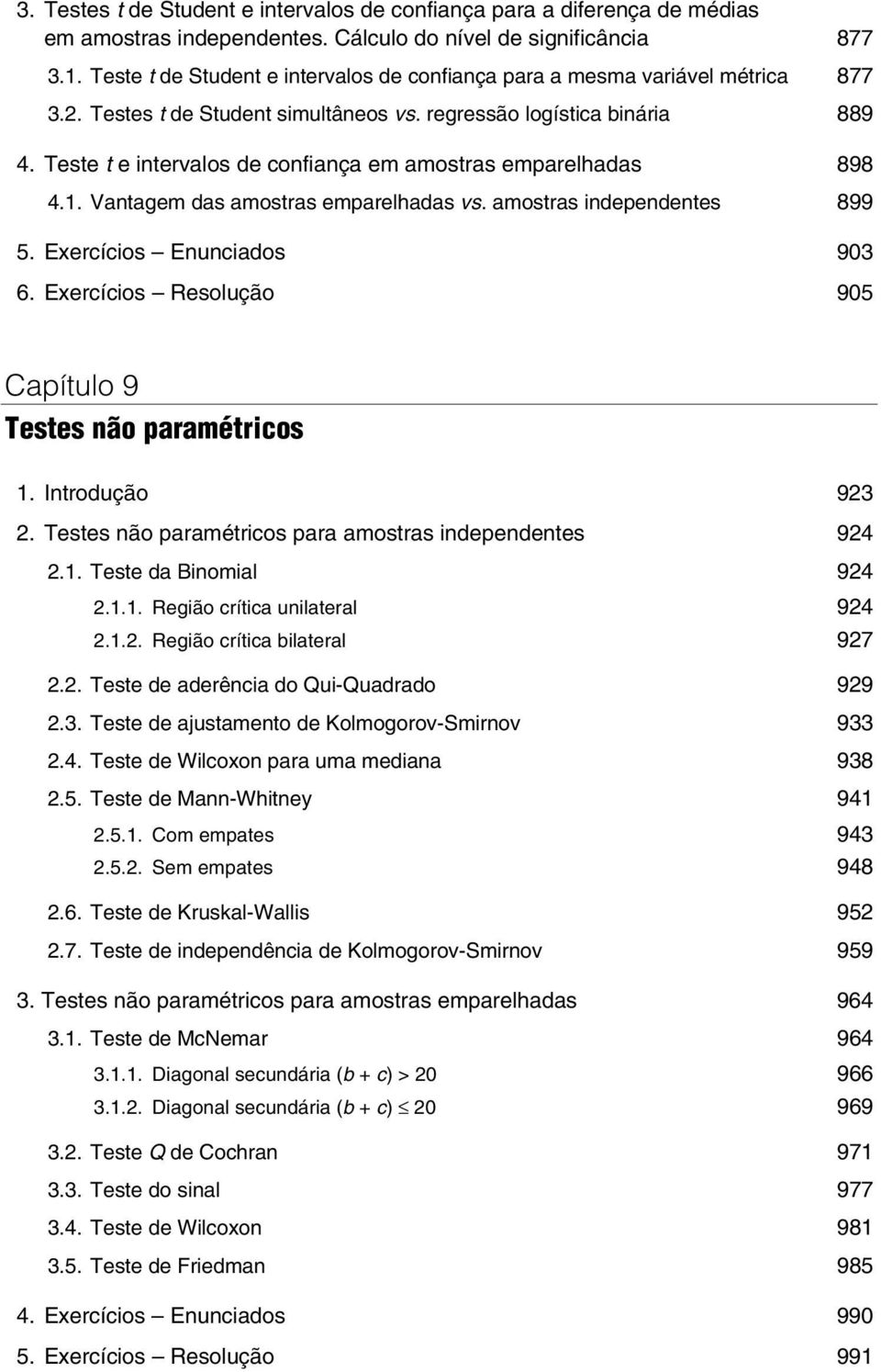 Teste t e intervalos de confiança em amostras emparelhadas 898 4.1. Vantagem das amostras emparelhadas vs. amostras independentes 899 5. Exercícios Enunciados 903 6.