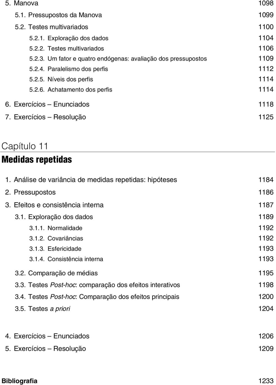 Exercícios Resolução 1125 Capítulo 11 Medidas repetidas 1. Análise de variância de medidas repetidas: hipóteses 1184 2. Pressupostos 1186 3. Efeitos e consistência interna 1187 3.1. Exploração dos dados 1189 3.