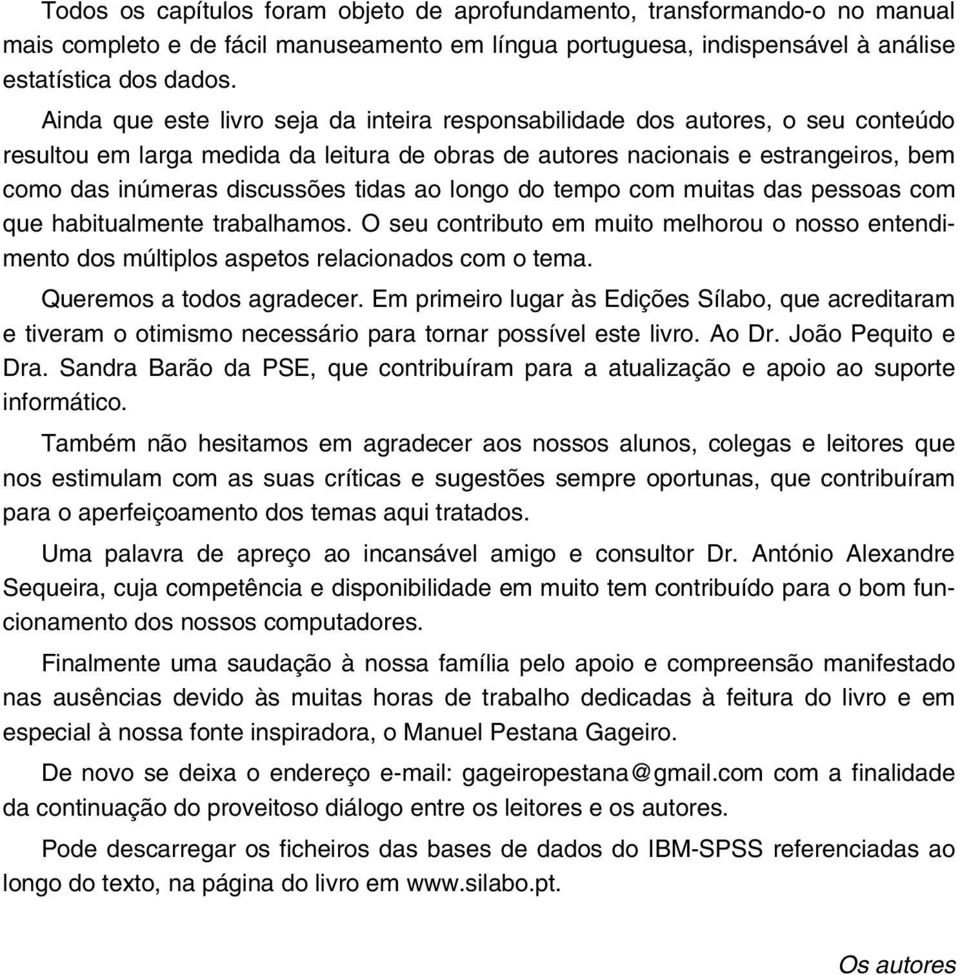 tidas ao longo do tempo com muitas das pessoas com que habitualmente trabalhamos. O seu contributo em muito melhorou o nosso entendimento dos múltiplos aspetos relacionados com o tema.