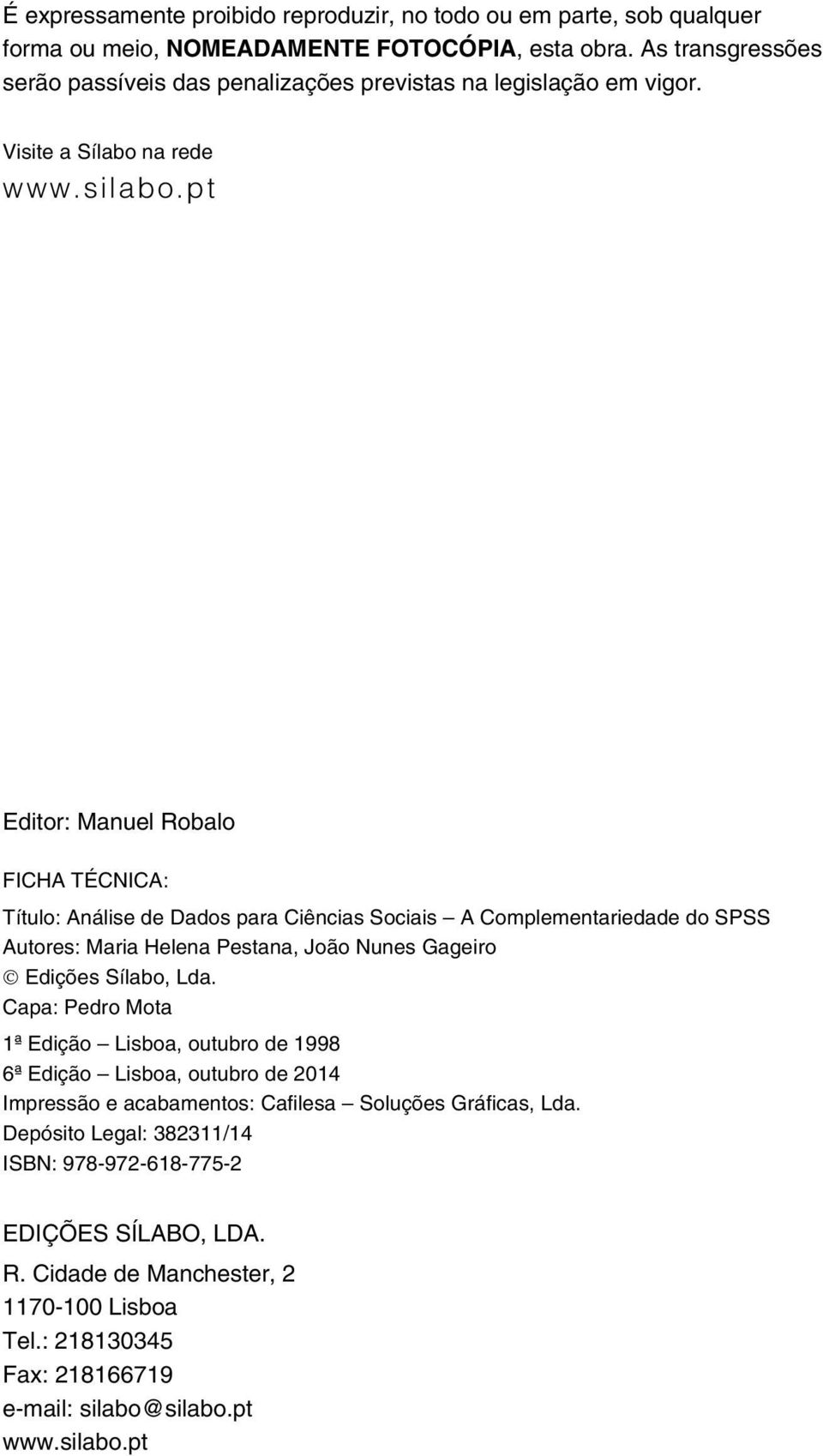 pt Editor: Manuel Robalo FICHA TÉCNICA: Título: Análise de Dados para Ciências Sociais A Complementariedade do SPSS Autores: Maria Helena Pestana, João Nunes Gageiro Edições Sílabo, Lda.