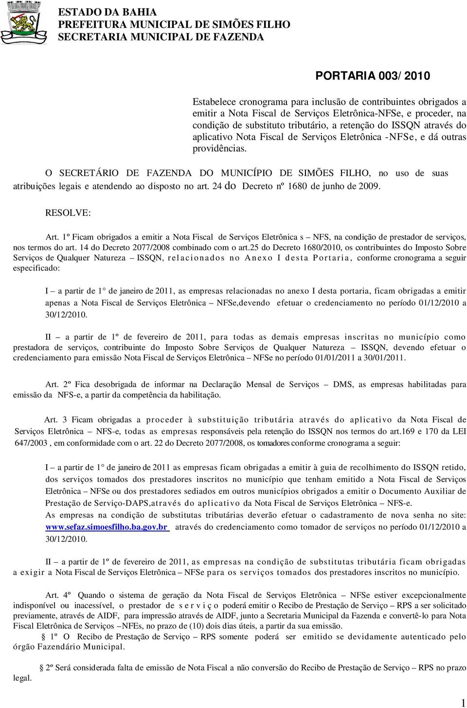 O SECRETÁRIO DE FAZENDA DO MUNICÍPIO DE SIMÕES FILHO, no uso de suas atribuições legais e atendendo ao disposto no art. 24 do Decreto nº 1680 de junho de 2009. RESOLVE: Art.