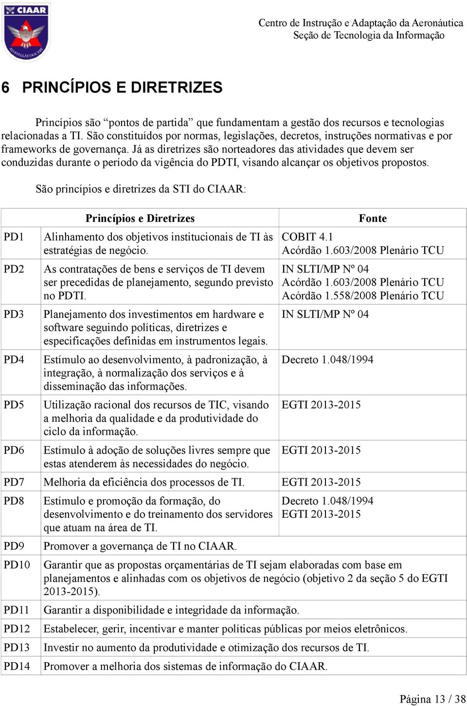 Já as diretrizes são norteadores das atividades que devem ser conduzidas durante o período da vigência do PDTI, visando alcançar os objetivos propostos.