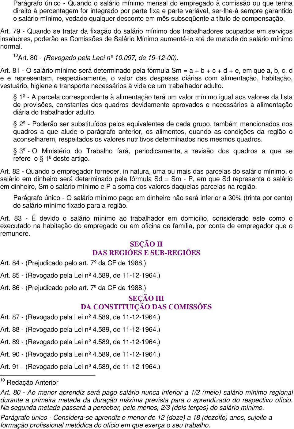 79 - Quando se tratar da fixação do salário mínimo dos trabalhadores ocupados em serviços insalubres, poderão as Comissões de Salário Mínimo aumentá-lo até de metade do salário mínimo normal. 10 Art.