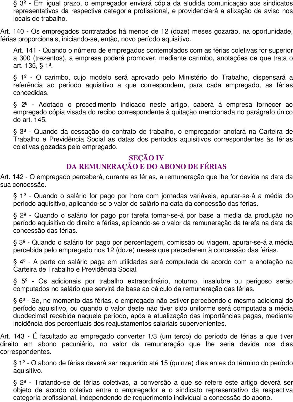 141 - Quando o número de empregados contemplados com as férias coletivas for superior a 300 (trezentos), a empresa poderá promover, mediante carimbo, anotações de que trata o art. 135, 1º.