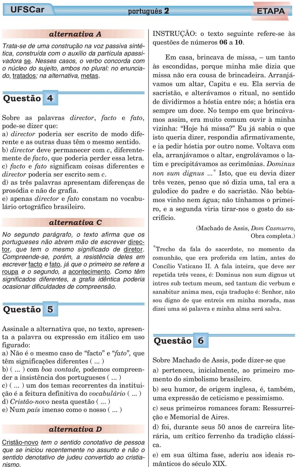 Questão 4 Sobre as palavras director, facto e fato, pode-se dizer que: a) director poderia ser escrito de modo diferente e as outras duas têm o mesmo sentido.