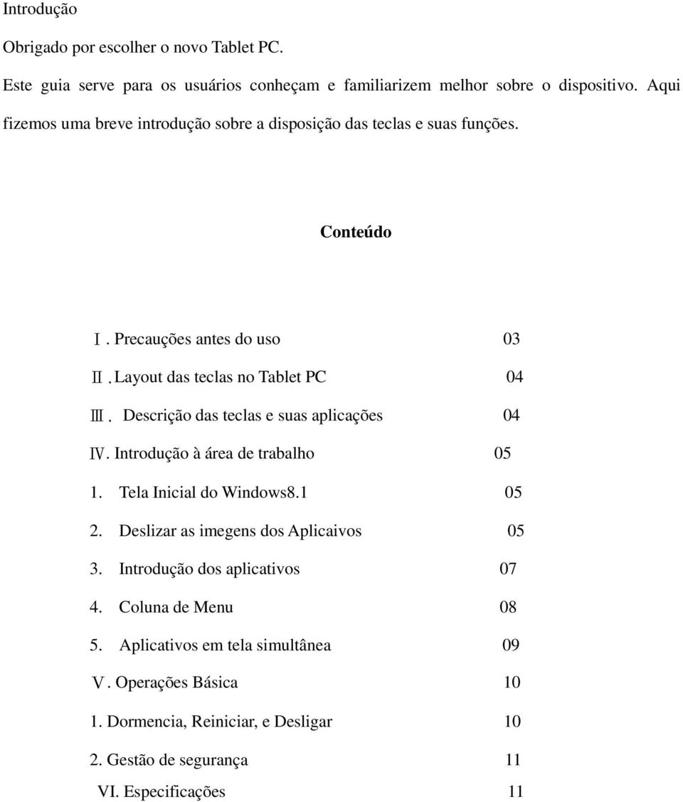 Descrição das teclas e suas aplicações 04 Ⅳ. Introdução à área de trabalho 05 1. Tela Inicial do Windows8.1 05 2. Deslizar as imegens dos Aplicaivos 05 3.