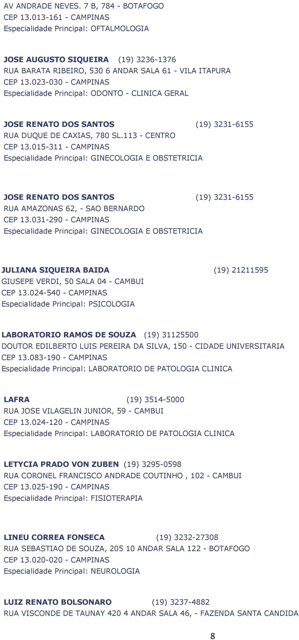 015-311 - CAMPINAS Especialidade Principal: GINECOLOGIA E OBSTETRICIA JOSE RENATO DOS SANTOS (19) 3231-6155 RUA AMAZONAS 62, - SAO BERNARDO CEP 13.