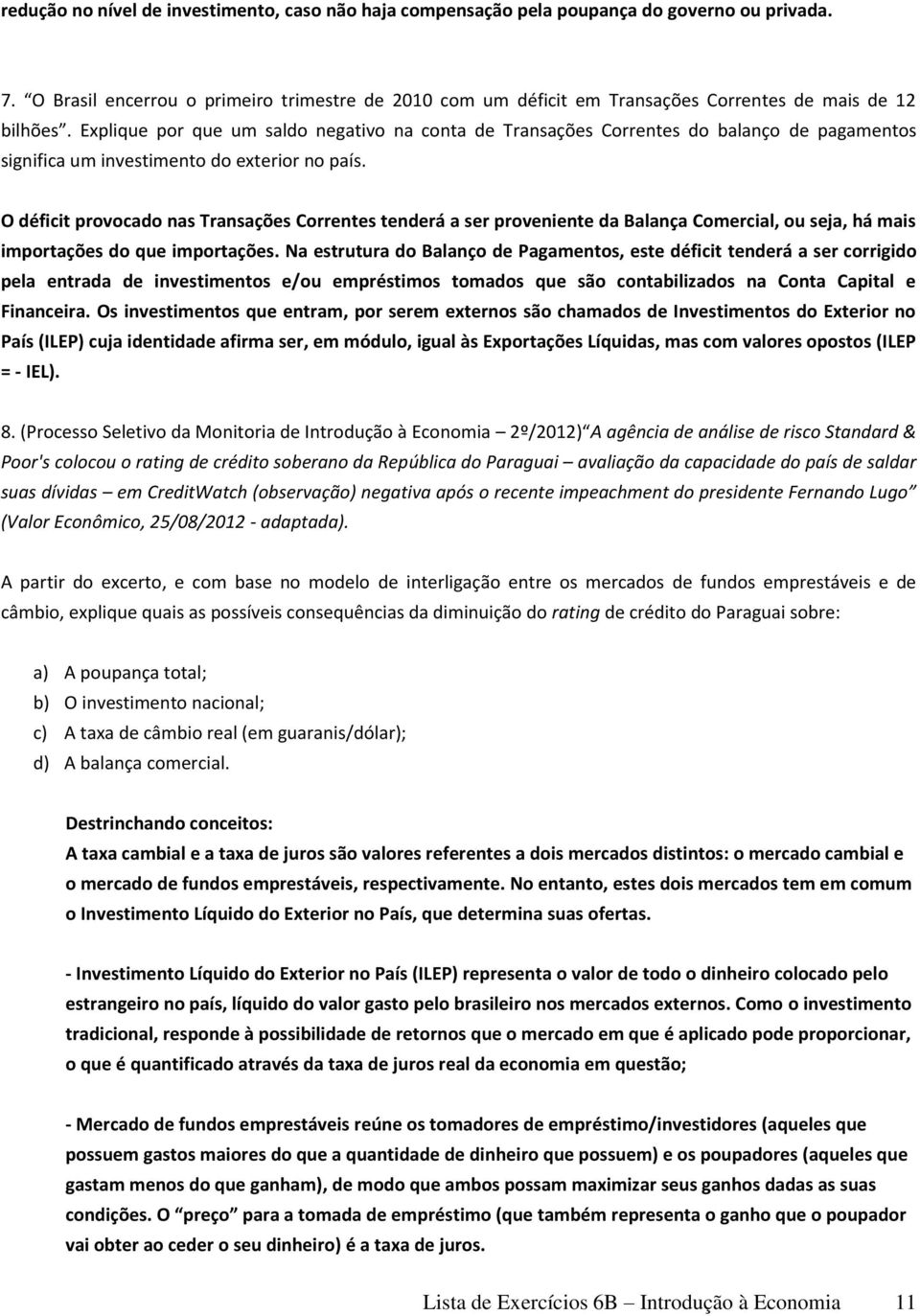 Explique por que um saldo negativo na conta de Transações Correntes do balanço de pagamentos significa um investimento do exterior no país.