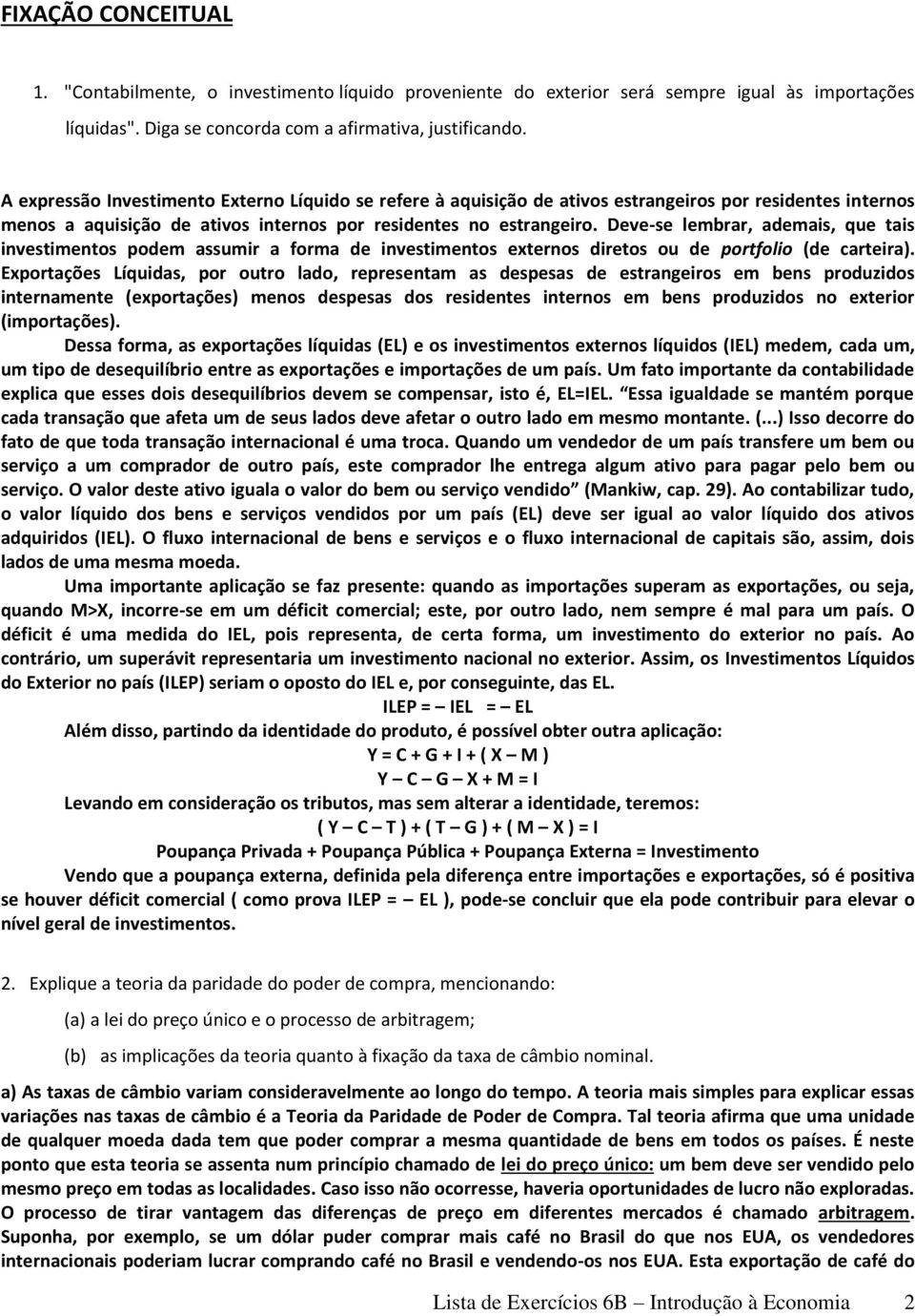 Deve-se lembrar, ademais, que tais investimentos podem assumir a forma de investimentos externos diretos ou de portfolio (de carteira).