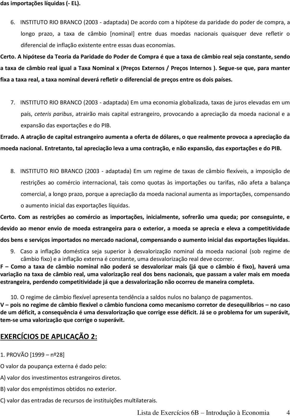 diferencial de inflação existente entre essas duas economias. Certo.