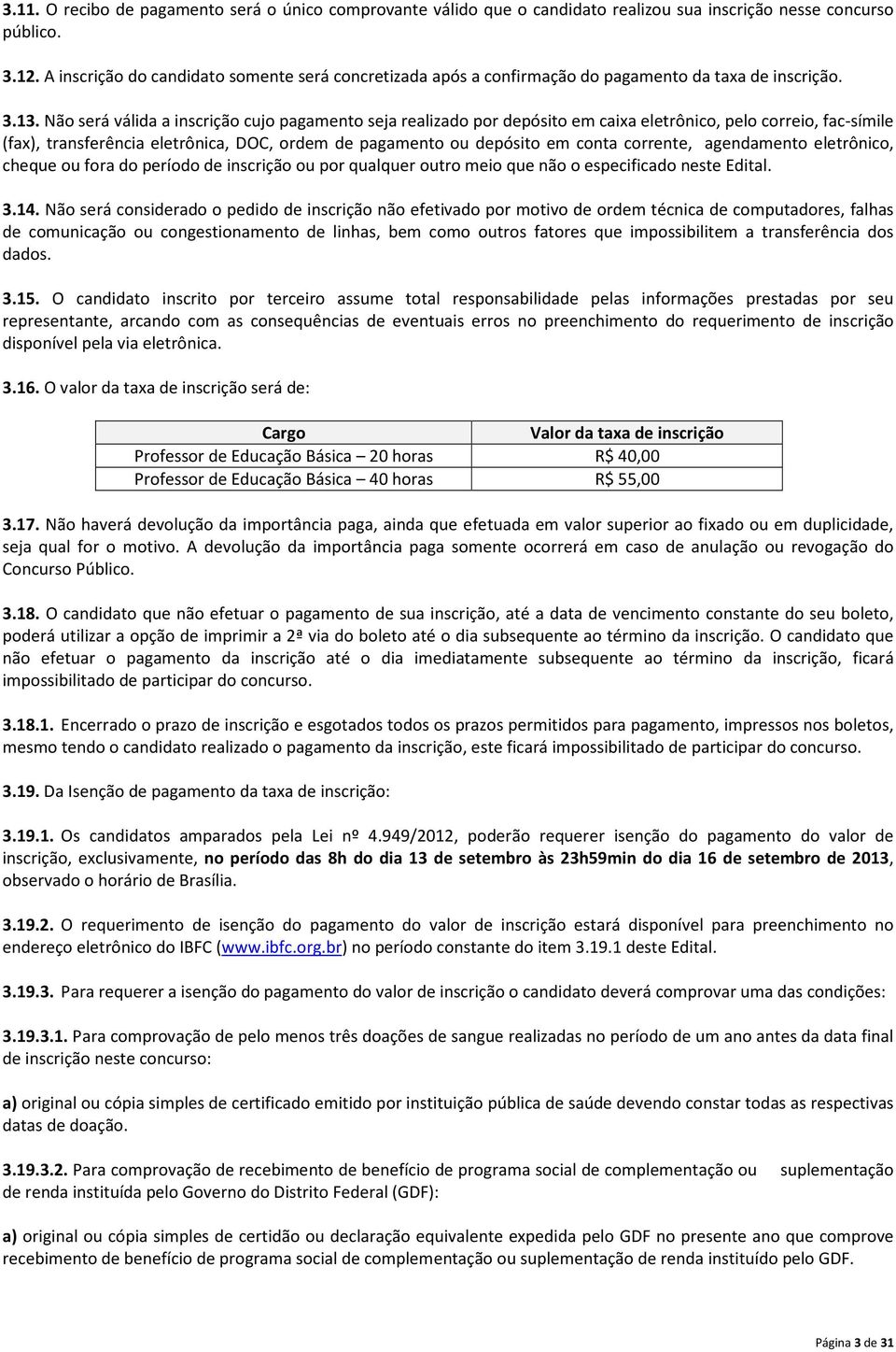 Não será válida a inscrição cujo pagamento seja realizado por depósito em caixa eletrônico, pelo correio, fac-símile (fax), transferência eletrônica, DOC, ordem de pagamento ou depósito em conta