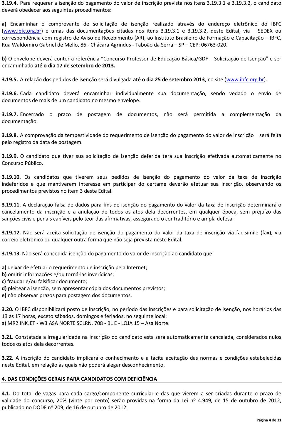 19.3.1 e 3.19.3.2, deste Edital, via SEDEX ou correspondência com registro de Aviso de Recebimento (AR), ao Instituto Brasileiro de Formação e Capacitação IBFC, Rua Waldomiro Gabriel de Mello, 86 -