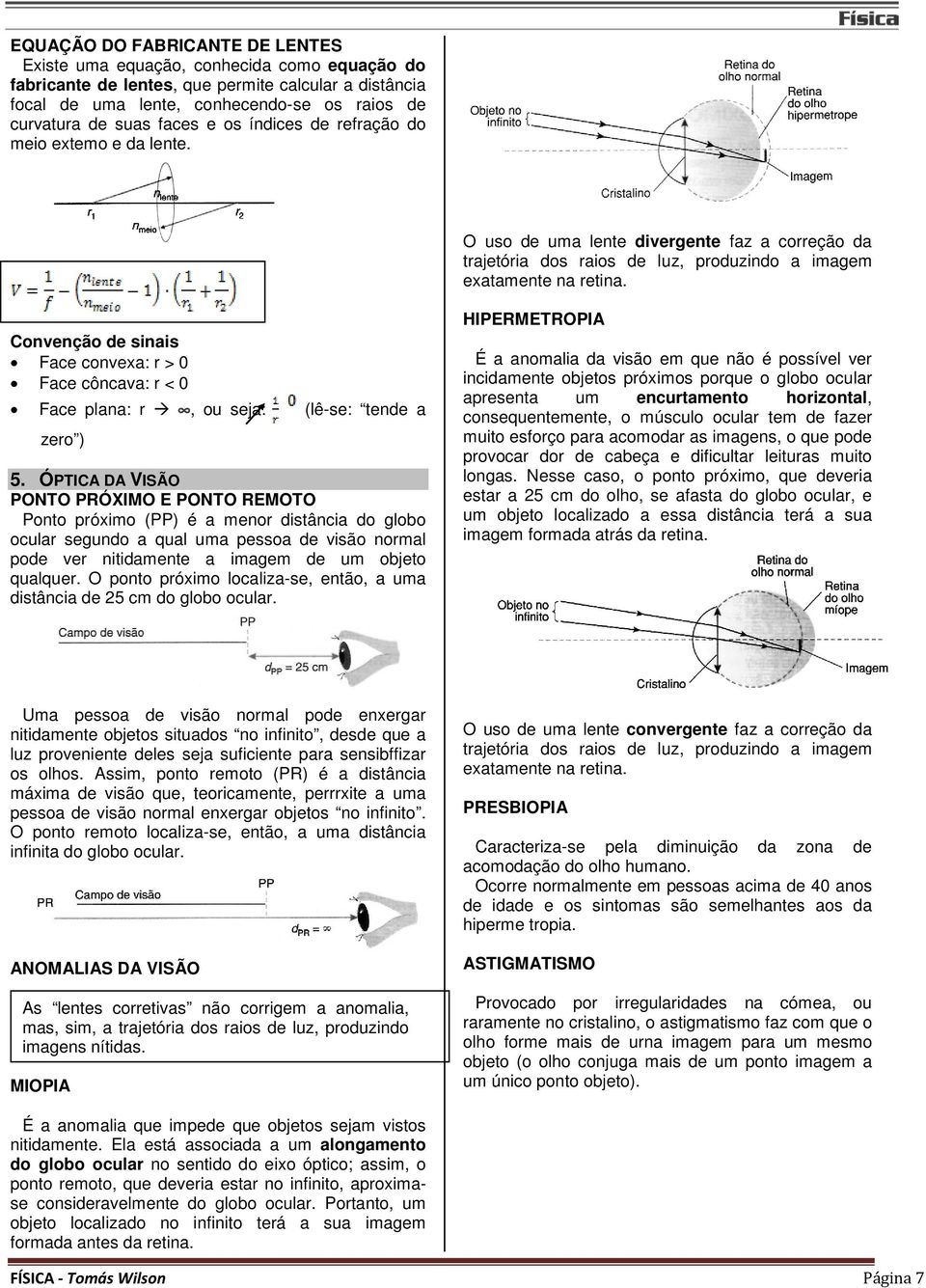 Convenção de sinais Face convexa: r > 0 Face côncava: r < 0 Face plana: r, ou seja: (lê-se: tende a zero ) 5.