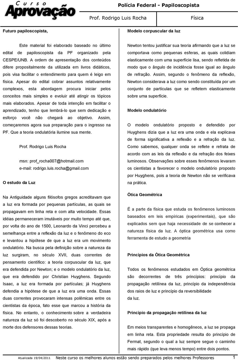 Apesar do edital cobrar assuntos relativamente complexos, esta abordagem procura iniciar pelos conceitos mais simples e evoluir até atingir os tópicos mais elaborados.