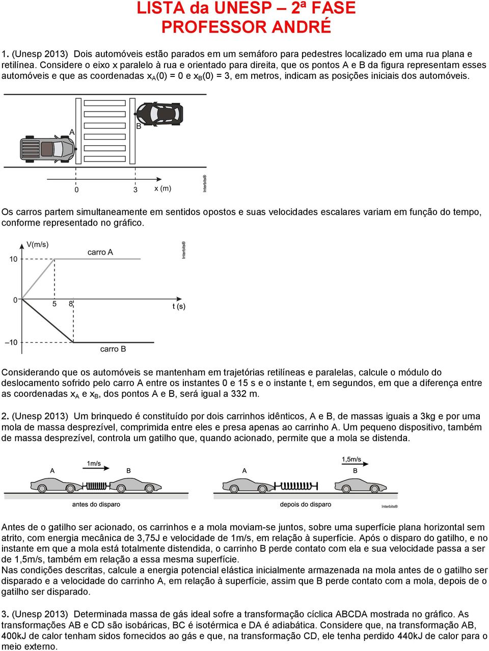 iniciais dos automóveis. Os carros partem simultaneamente em sentidos opostos e suas velocidades escalares variam em função do tempo, conforme representado no gráfico.