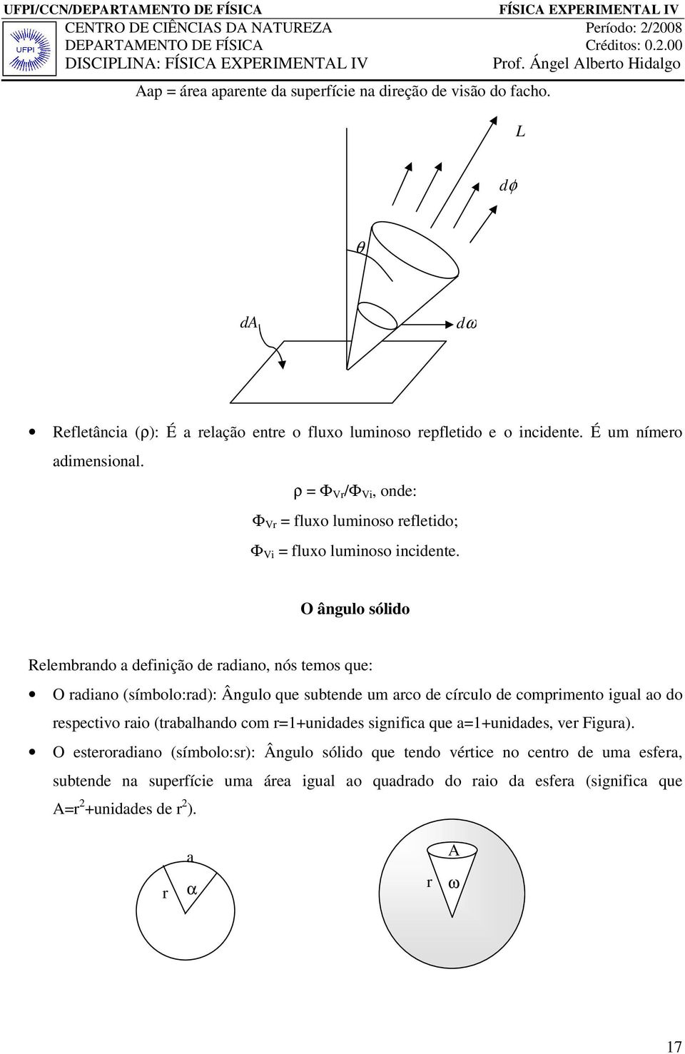 O ângulo sólido Relembrando a definição de radiano, nós temos que: O radiano (símbolo:rad): Ângulo que subtende um arco de círculo de comprimento igual ao do respectivo raio