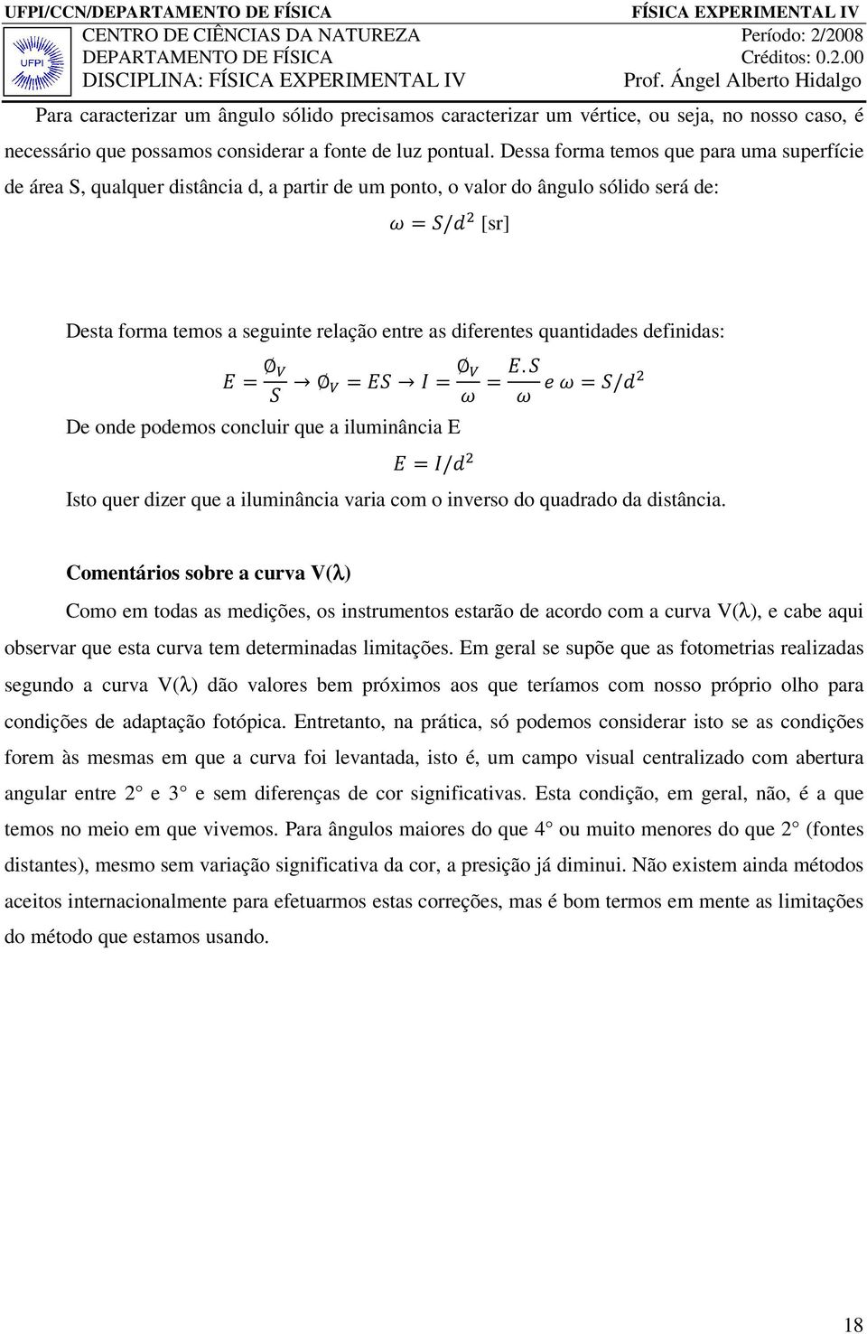 quantidades definidas:. / De onde podemos concluir que a iluminância E / Isto quer dizer que a iluminância varia com o inverso do quadrado da distância.